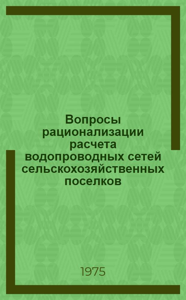 Вопросы рационализации расчета водопроводных сетей сельскохозяйственных поселков : Автореф. дис. на соиск. учен. степени канд. техн. наук : (05.23.04)