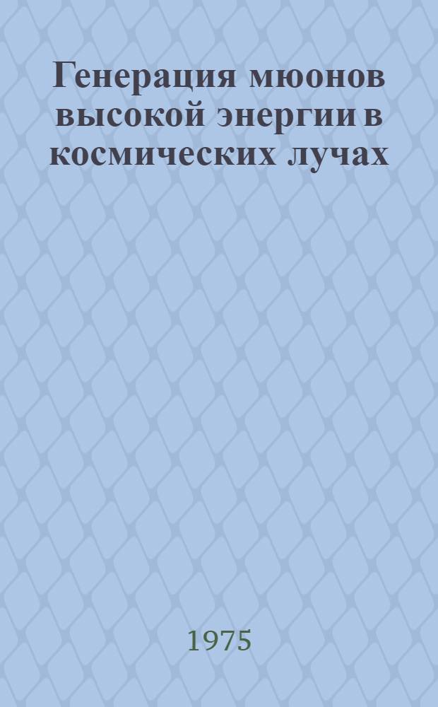 Генерация мюонов высокой энергии в космических лучах : Автореф. дис. на соиск. учен. степени д-ра физ.-мат. наук : (01.04.16)