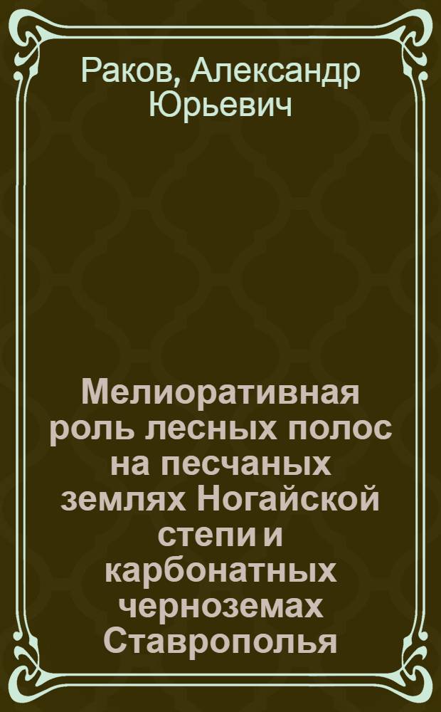 Мелиоративная роль лесных полос на песчаных землях Ногайской степи и карбонатных черноземах Ставрополья : Автореф. дис. на соиск. учен. степени канд. с.-х. наук : (06.03.04)