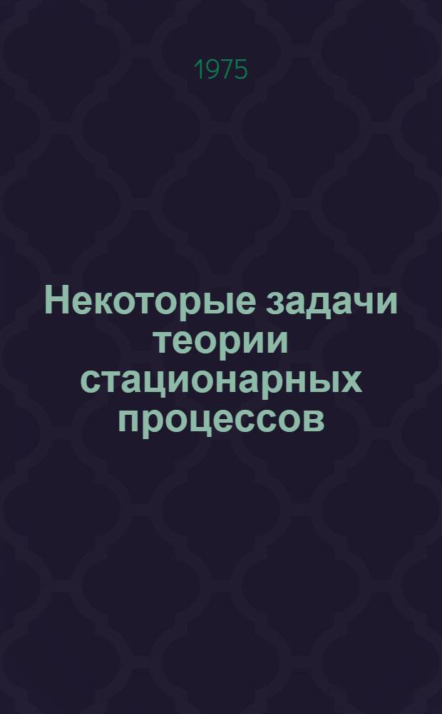Некоторые задачи теории стационарных процессов : Автореф. дис. на соиск. учен. степени канд. физ.-мат. наук : (01.01.05)