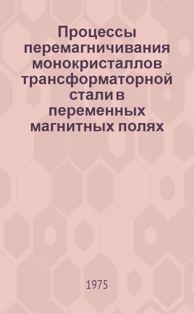Процессы перемагничивания монокристаллов трансформаторной стали в переменных магнитных полях : Автореф. дис. на соиск. учен. степени канд. физ.-мат. наук : (01.04.11)
