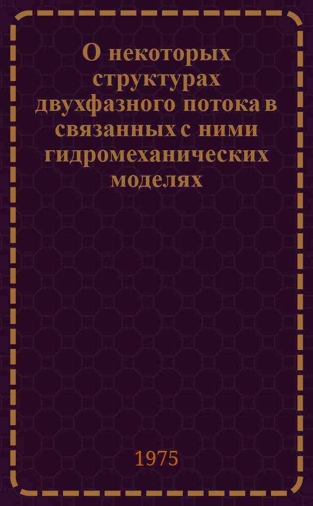 О некоторых структурах двухфазного потока в связанных с ними гидромеханических моделях : Автореф. дис. на соиск. учен. степени канд. техн. наук