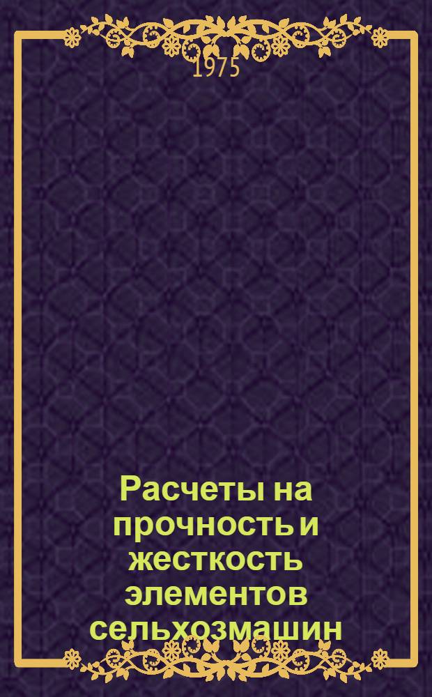 Расчеты на прочность и жесткость элементов сельхозмашин : Сборник статей