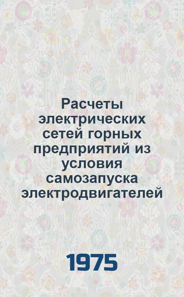 Расчеты электрических сетей горных предприятий из условия самозапуска электродвигателей : (Метод. указания)