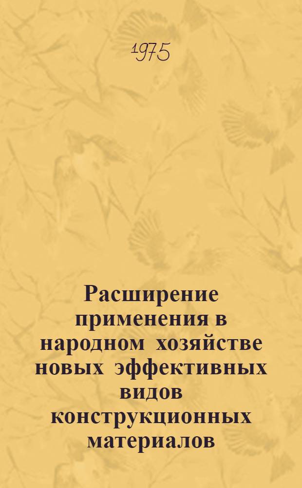 Расширение применения в народном хозяйстве новых эффективных видов конструкционных материалов, масштабы и эффективность замены в машиностроении и строительстве традиционных материалов (металла, дерева и др.) пластическими массами, продуктами химической переработки древесины, легкими цветными металлами и композиционными материалами : Науч. отчет по теме : (Тема 309 п. 5 плана НИР ин-та на 1975 г.)