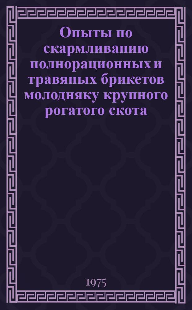 Опыты по скармливанию полнорационных и травяных брикетов молодняку крупного рогатого скота : Автореф. дис. на соиск. учен. степени канд. с.-х. наук : (06.02.02)