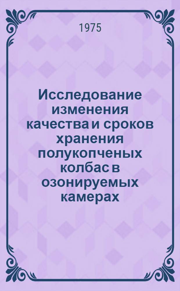 Исследование изменения качества и сроков хранения полукопченых колбас в озонируемых камерах : Автореф. дис. на соиск. учен. степени канд. техн. наук : (05.18.15)