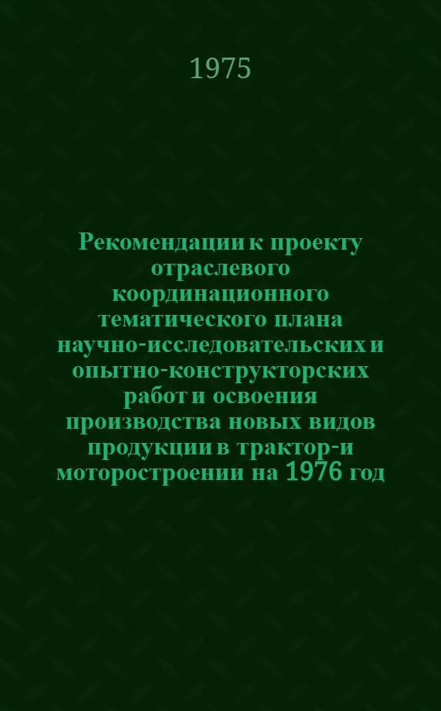 Рекомендации к проекту отраслевого координационного тематического плана научно-исследовательских и опытно-конструкторских работ и освоения производства новых видов продукции в тракторо- и моторостроении на 1976 год