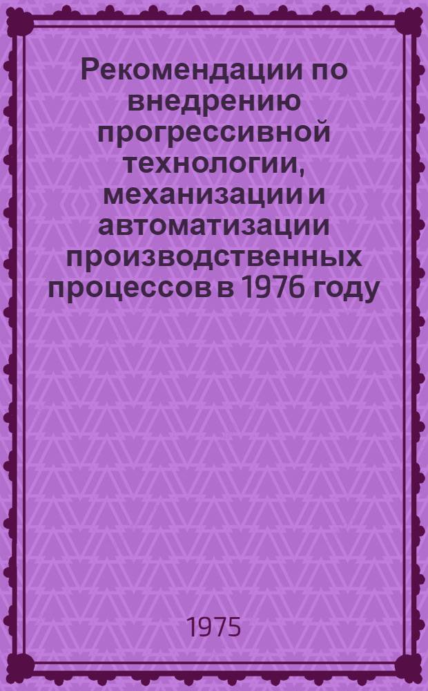 Рекомендации по внедрению прогрессивной технологии, механизации и автоматизации производственных процессов в 1976 году... [14] : ... по Глававтозапчасти