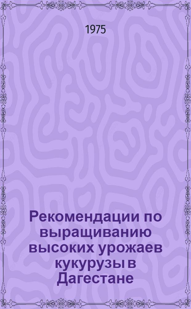Рекомендации по выращиванию высоких урожаев кукурузы в Дагестане