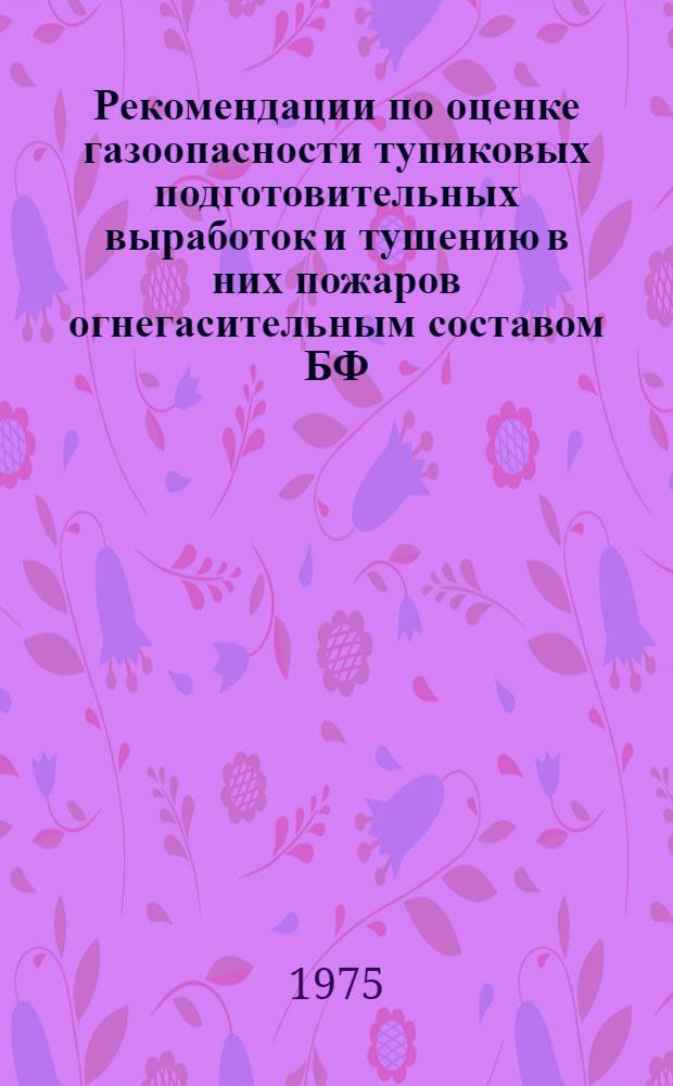 Рекомендации по оценке газоопасности тупиковых подготовительных выработок и тушению в них пожаров огнегасительным составом БФ : Проект