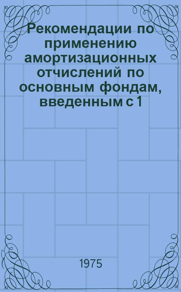Рекомендации по применению амортизационных отчислений по основным фондам, введенным с 1/1-1975 г. в территориальных трестах инженерно-строительных изысканий