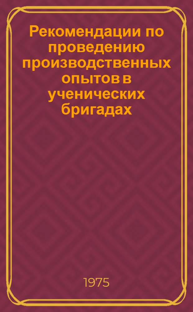 Рекомендации по проведению производственных опытов в ученических бригадах : Для учителей сел. школы