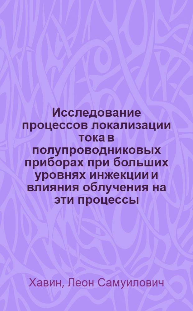 Исследование процессов локализации тока в полупроводниковых приборах при больших уровнях инжекции и влияния облучения на эти процессы : Автореф. дис. на соиск. учен. степени канд. физ.-мат. наук : (01.04.10)