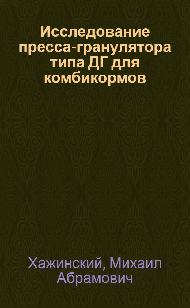 Исследование пресса-гранулятора типа ДГ для комбикормов : Автореф. дис. на соиск. учен. степени канд. техн. наук : (05.02.14)