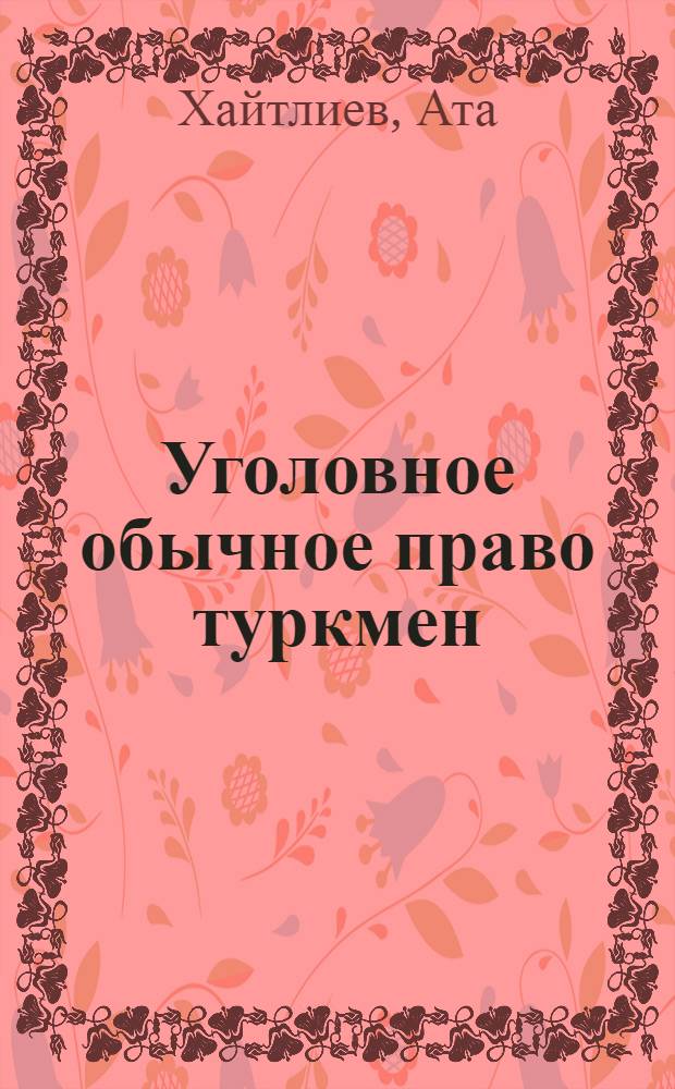 Уголовное обычное право туркмен : Автореф. дис. на соиск. учен. степени канд. юрид. наук : (12.00.01)