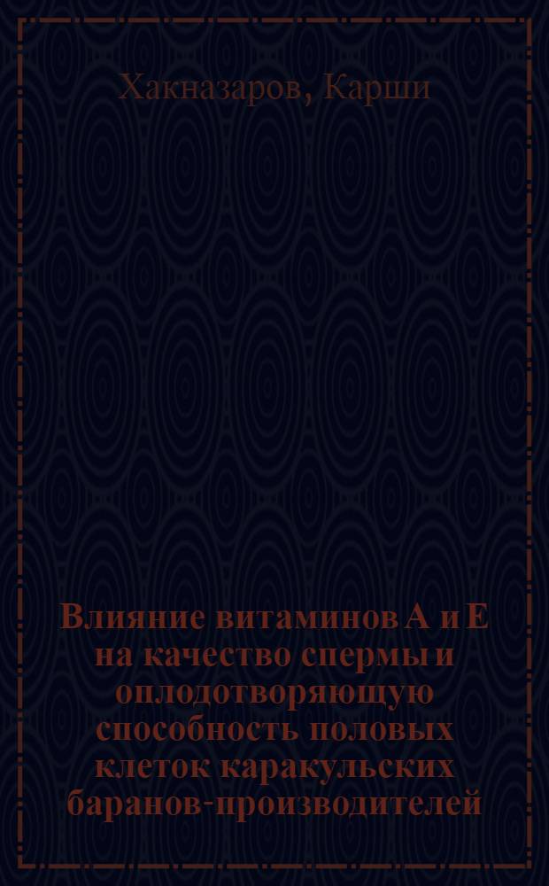 Влияние витаминов А и Е на качество спермы и оплодотворяющую способность половых клеток каракульских баранов-производителей : Автореф. дис. на соиск. учен. степени канд. биол. наук : (03.00.13)