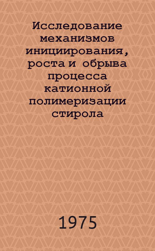 Исследование механизмов инициирования, роста и обрыва процесса катионной полимеризации стирола : Автореф. дис. на соиск. учен. степени канд. хим. наук : (02.00.06)