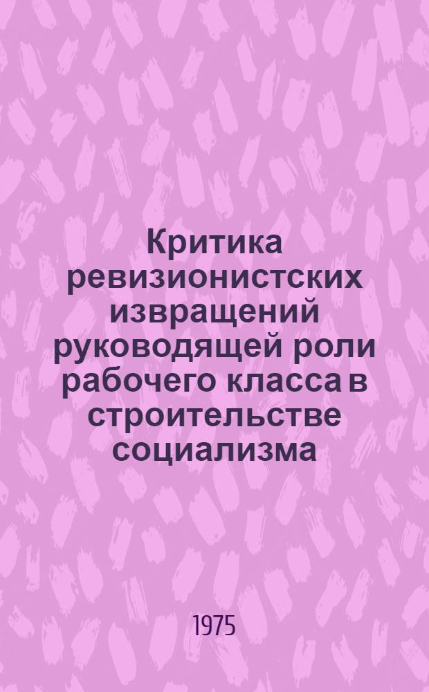 Критика ревизионистских извращений руководящей роли рабочего класса в строительстве социализма : (На материалах ЧССР) : Автореф. дис. на соиск. учен. степени канд. филос. наук : (09.00.03)