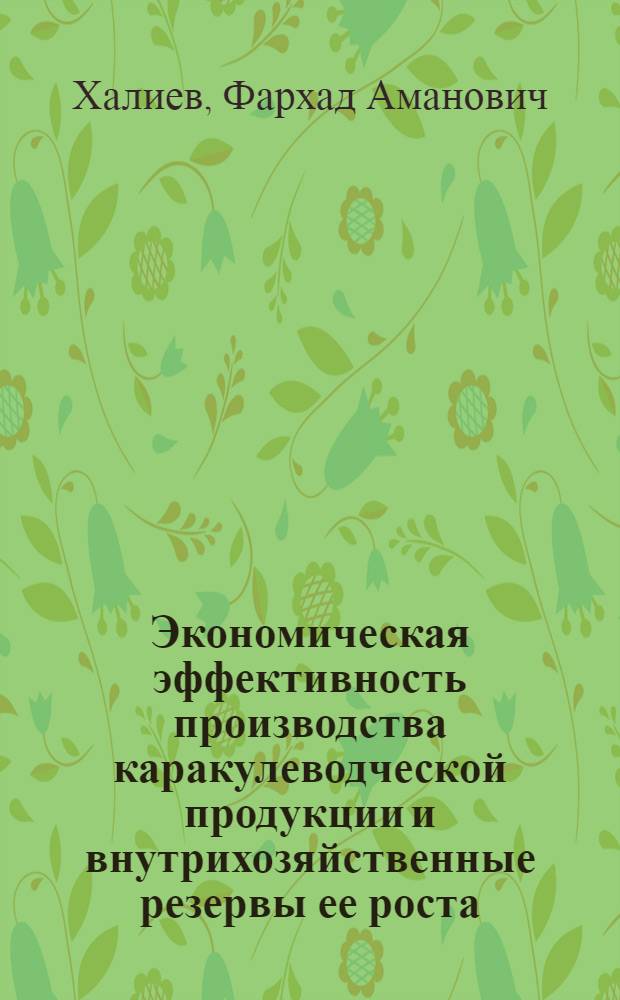 Экономическая эффективность производства каракулеводческой продукции и внутрихозяйственные резервы ее роста : (На материалах специализир. каракулеводч. совхозов УзССР) : Автореф. дис. на соиск. учен. степени канд. экон. наук : (08.00.05)