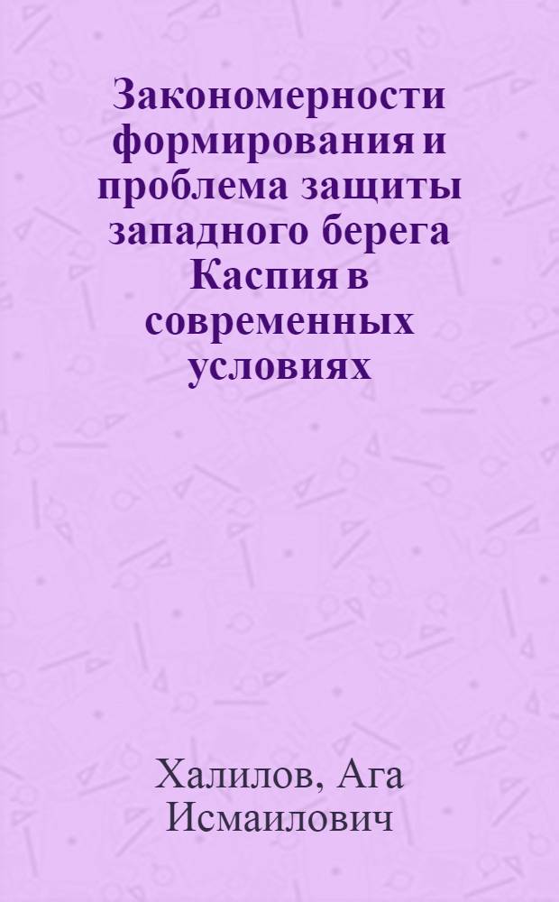 Закономерности формирования и проблема защиты западного берега Каспия в современных условиях : Автореф. дис. на соиск. учен. степени д-ра геогр. наук : (11.00.04)