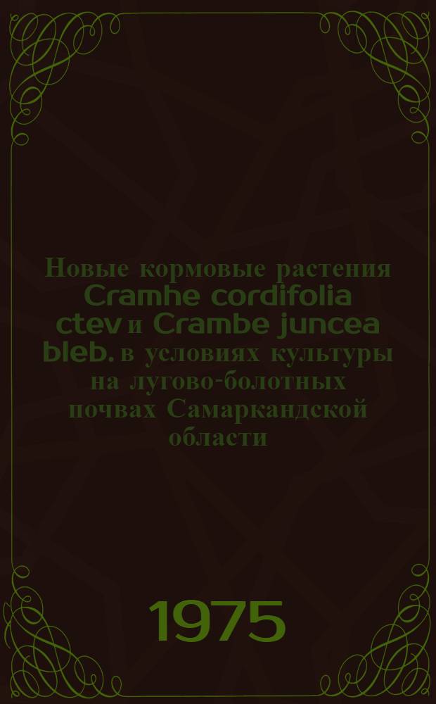 Новые кормовые растения Cramhe cordifolia ctev и Crambe juncea bleb. в условиях культуры на лугово-болотных почвах Самаркандской области : Автореф. дис. на соиск. учен. степени канд. биол. наук : (03.00.05)