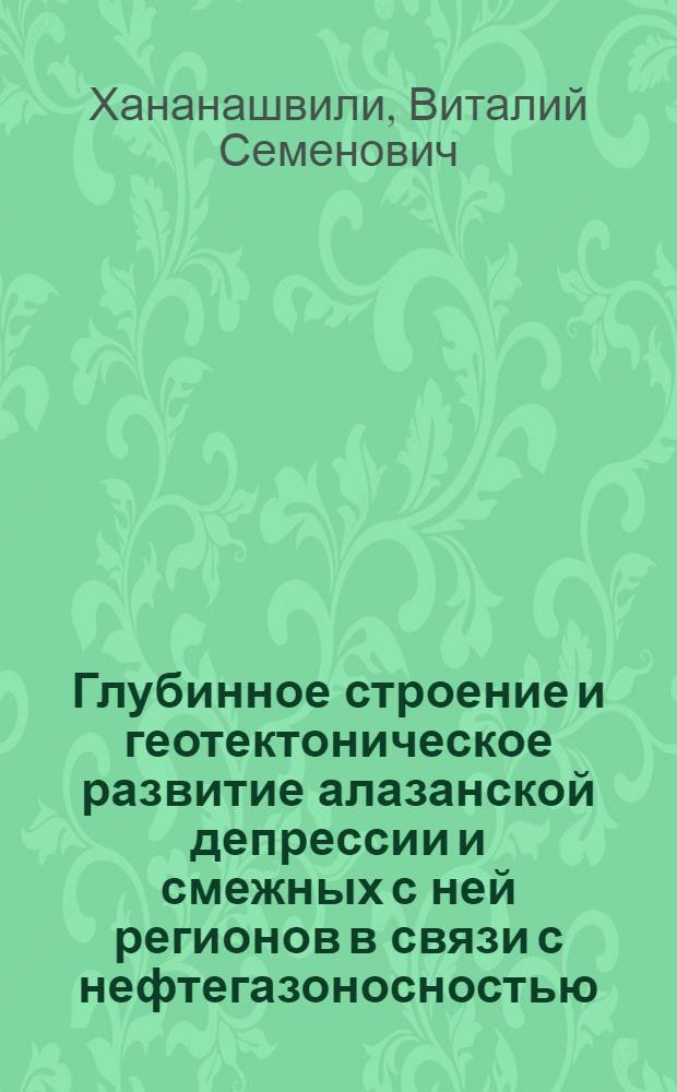 Глубинное строение и геотектоническое развитие алазанской депрессии и смежных с ней регионов в связи с нефтегазоносностью : Автореф. дис. на соиск. учен. степени канд. геол.-минерал. наук