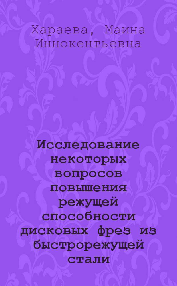 Исследование некоторых вопросов повышения режущей способности дисковых фрез из быстрорежущей стали : Автореф. дис. на соиск. учен. степени канд. техн. наук : (05.03.03)