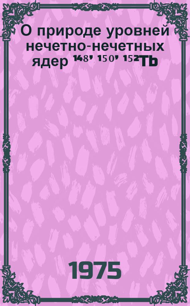 О природе уровней нечетно-нечетных ядер &sup1;⁴⁸&rsquo; &sup1;⁵⁰&rsquo; &sup1;⁵&sup2;Tb