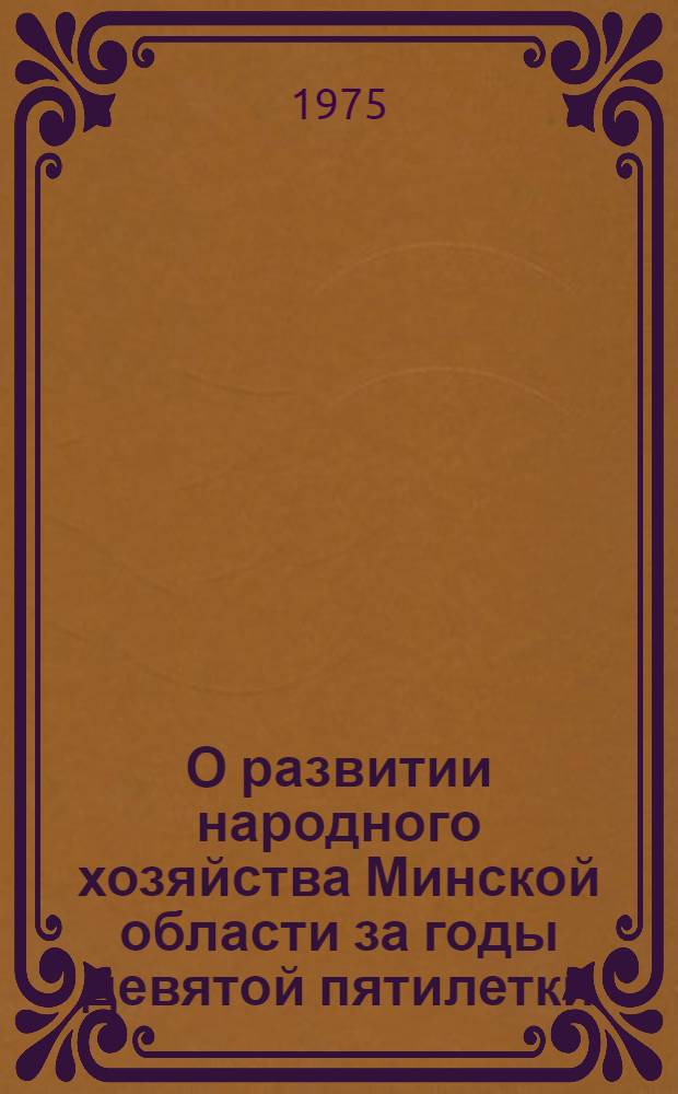 О развитии народного хозяйства Минской области за годы девятой пятилетки : (Экон. обзор)