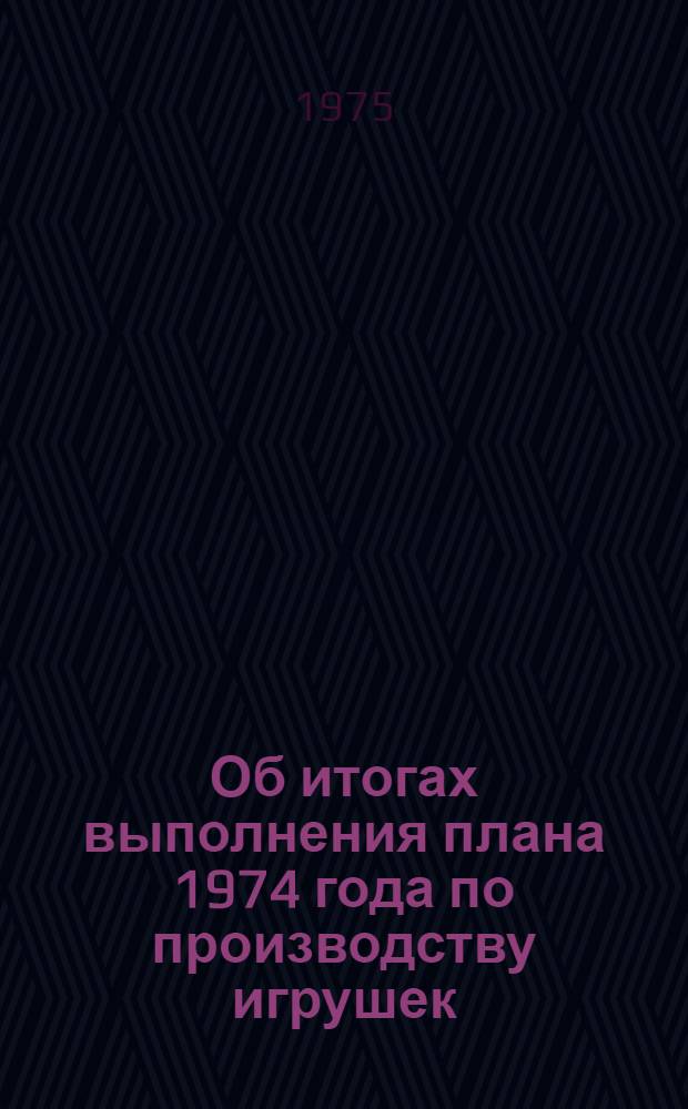 Об итогах выполнения плана 1974 года [по производству игрушек]