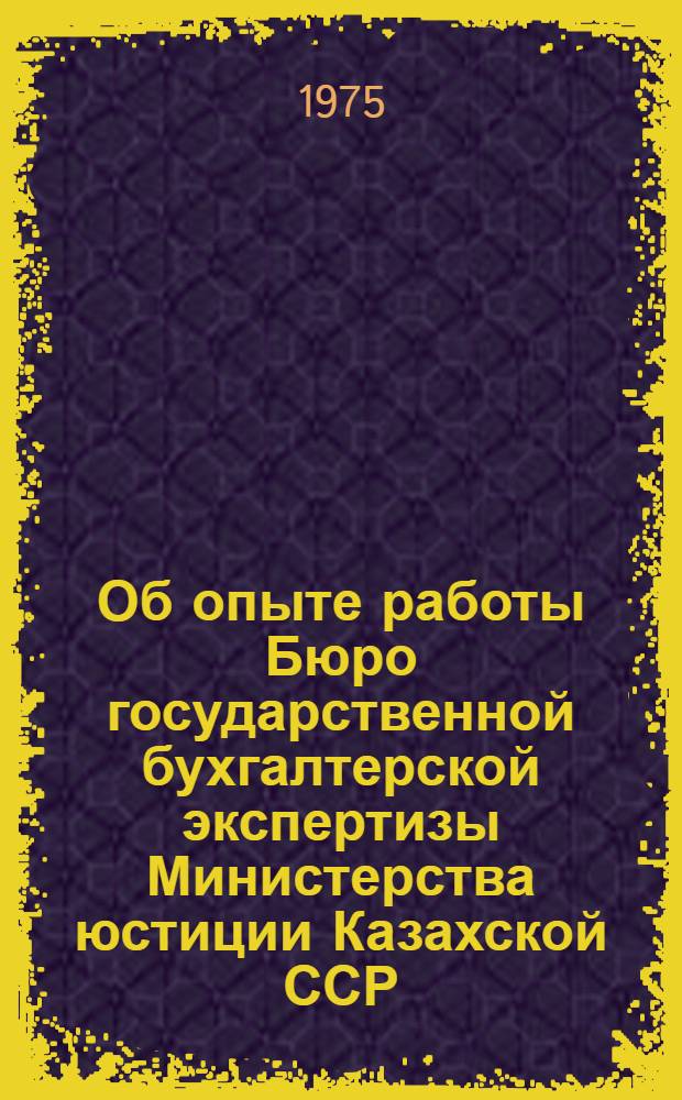 Об опыте работы Бюро государственной бухгалтерской экспертизы Министерства юстиции Казахской ССР
