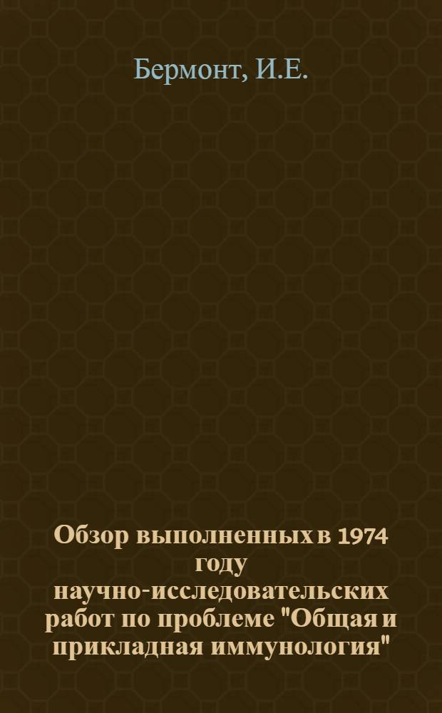 Обзор выполненных в 1974 году научно-исследовательских работ по проблеме "Общая и прикладная иммунология"