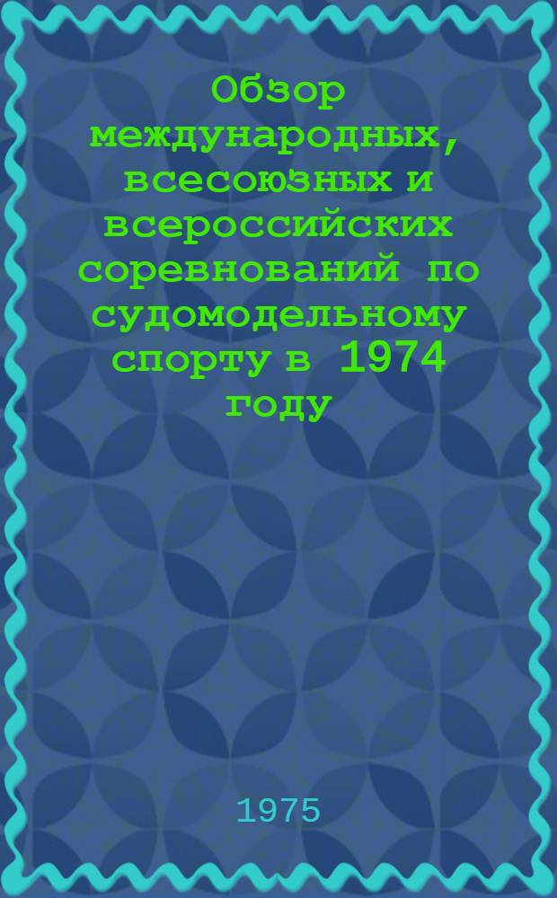 Обзор международных, всесоюзных и всероссийских соревнований по судомодельному спорту в 1974 году