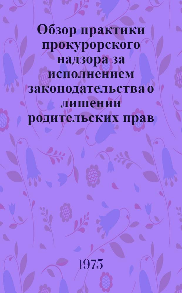 Обзор практики прокурорского надзора за исполнением законодательства о лишении родительских прав