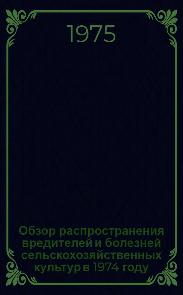 Обзор распространения вредителей и болезней сельскохозяйственных культур в 1974 году