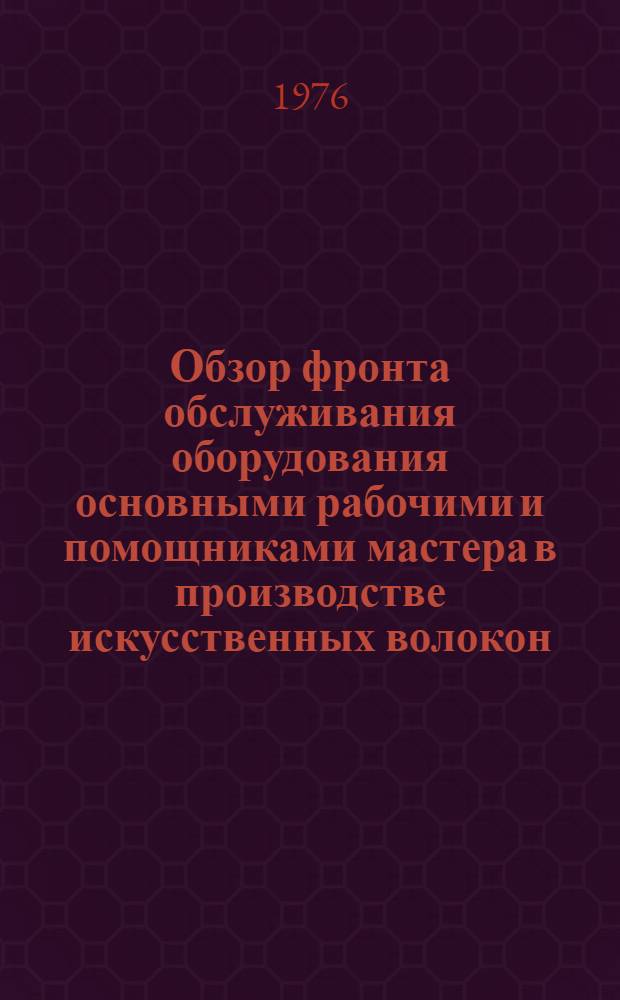 Обзор фронта обслуживания оборудования основными рабочими и помощниками мастера в производстве искусственных волокон.. : Отчет. ... за 1975 год