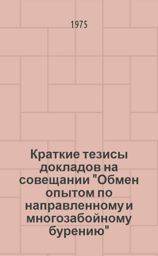 Краткие тезисы докладов на совещании "Обмен опытом по направленному и многозабойному бурению". 8-10 июля 1975 г. г. Норильск