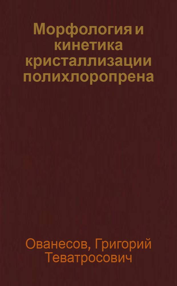 Морфология и кинетика кристаллизации полихлоропрена : Автореф. дис. на соиск. учен. степени канд. физ.-мат. наук : (01.04.15)