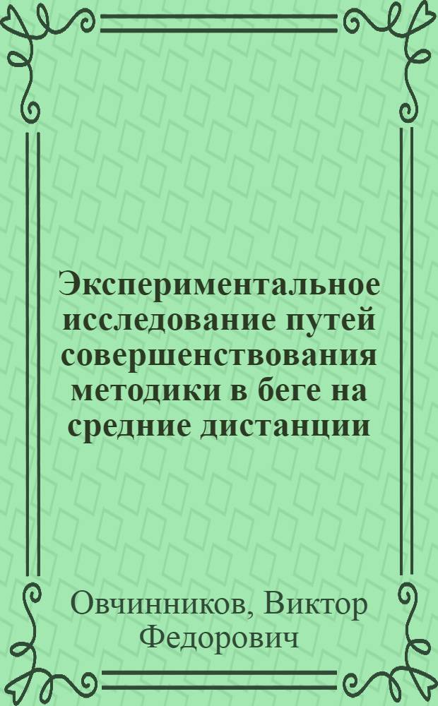 Экспериментальное исследование путей совершенствования методики в беге на средние дистанции : Автореф. дис. на соиск. учен. степени канд. пед. наук : (13.00.04)
