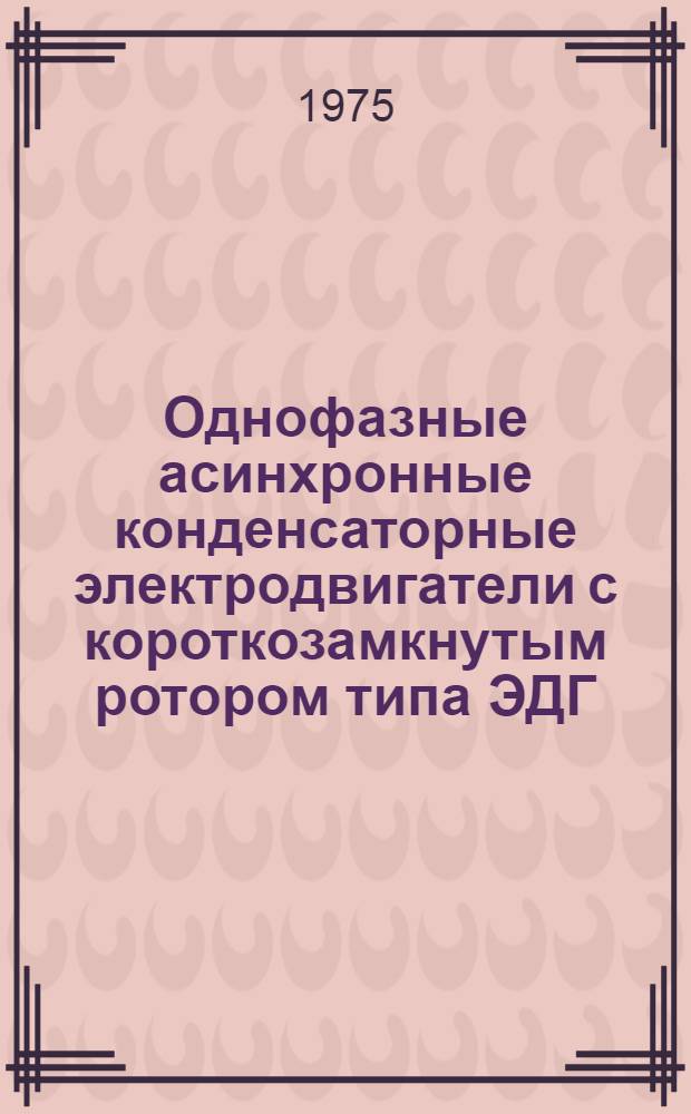 Однофазные асинхронные конденсаторные электродвигатели с короткозамкнутым ротором типа ЭДГ : Каталог