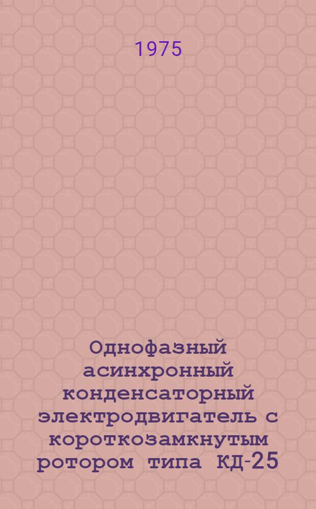 Однофазный асинхронный конденсаторный электродвигатель с короткозамкнутым ротором типа КД-25 : Каталог