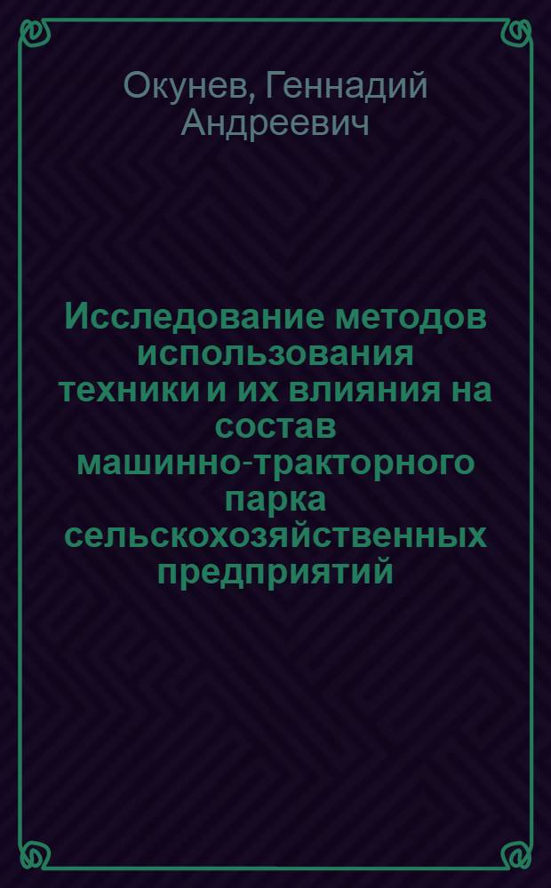 Исследование методов использования техники и их влияния на состав машинно-тракторного парка сельскохозяйственных предприятий : Автореф. дис. на соиск. учен. степени канд. техн. наук : (05.20.03)