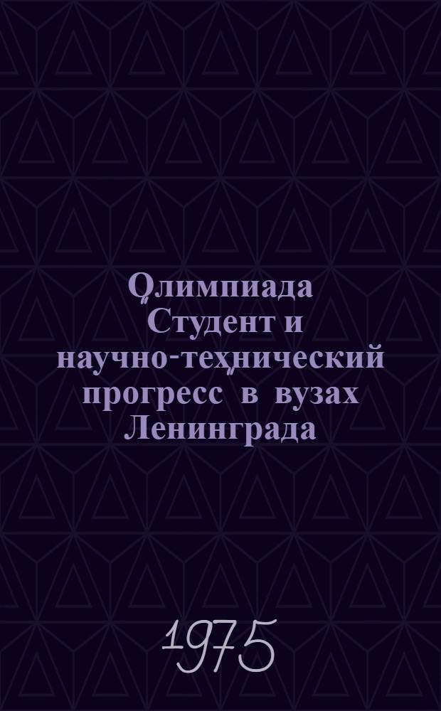 Олимпиада "Студент и научно-технический прогресс" в вузах Ленинграда : Опыт организации и проведения вузов. и гор. тура олимпиады : Сборник