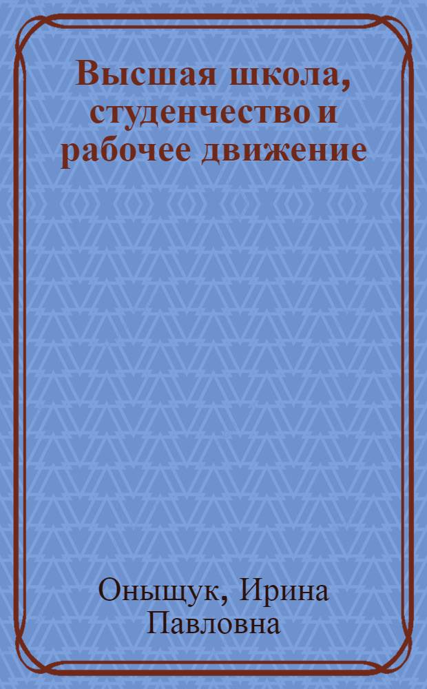 Высшая школа, студенчество и рабочее движение : (На материалах Франции, 1968-1974) : Автореф. дис. на соиск. учен. степени канд. ист. наук : (07.00.04)