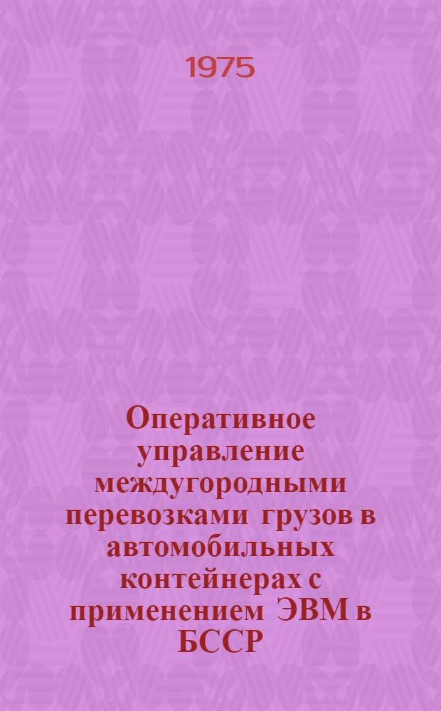 Оперативное управление междугородными перевозками грузов в автомобильных контейнерах с применением ЭВМ в БССР