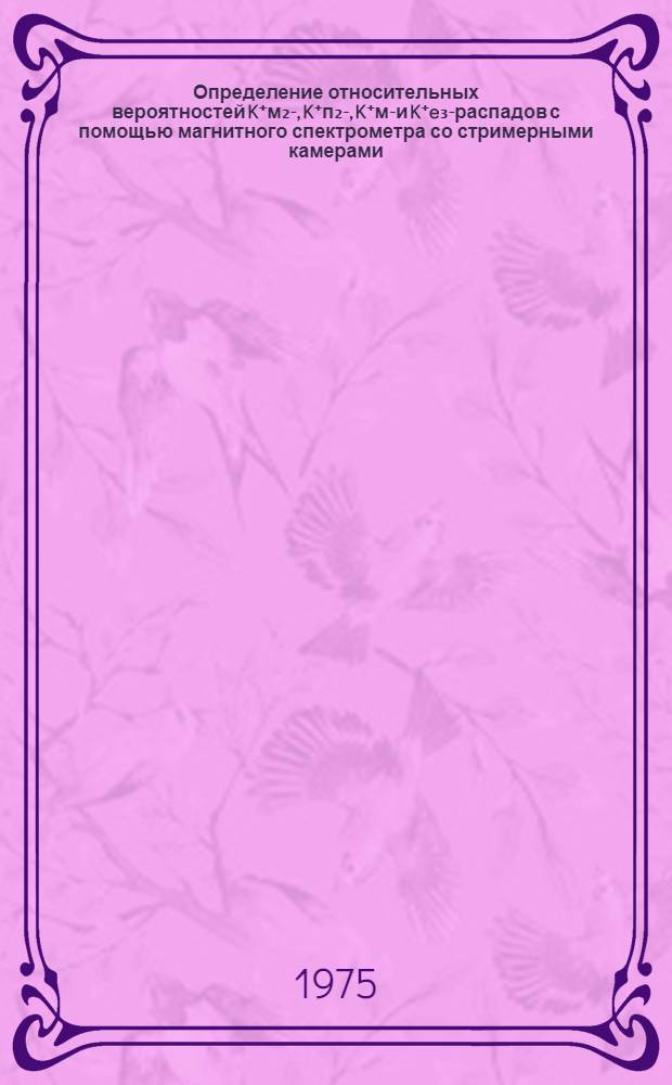 Определение относительных вероятностей K⁺м₂-, K⁺п₂-, K⁺м₃- и K⁺e₃-распадов с помощью магнитного спектрометра со стримерными камерами