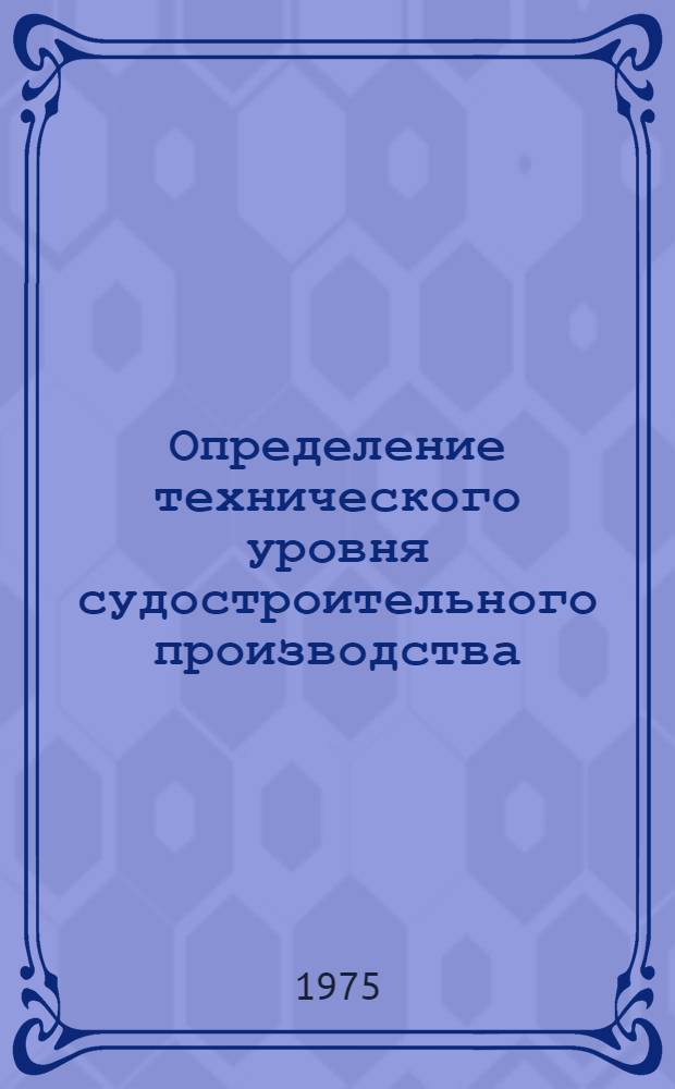 Определение технического уровня судостроительного производства : Методика № 74-300-19-74. Ч. 2 : Сборочно-сварочное производство