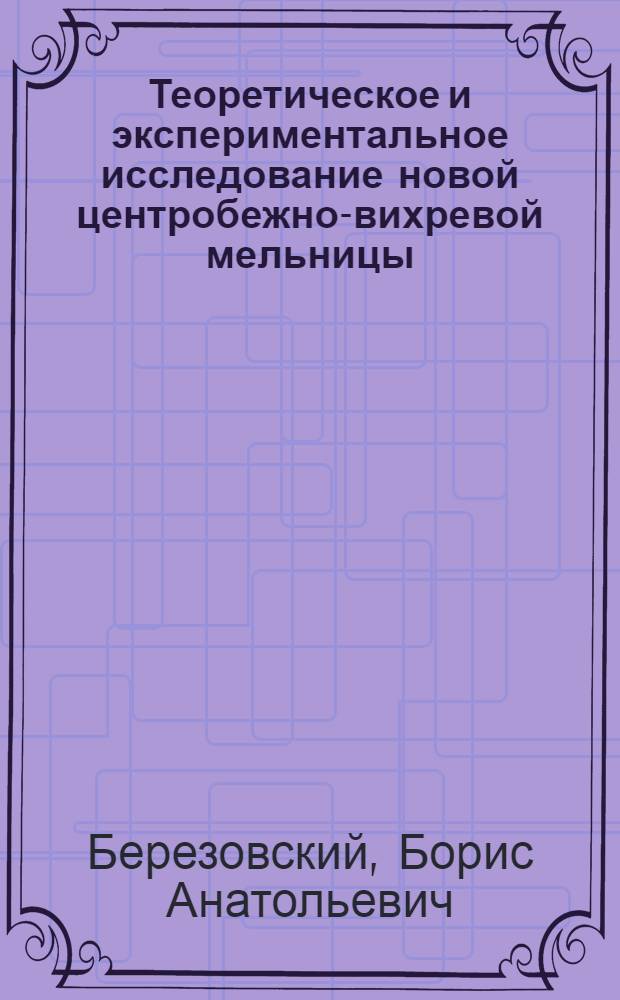 Теоретическое и экспериментальное исследование новой центробежно-вихревой мельницы : Автореф. дис. на соиск. учен. степени канд. техн. наук : (05.02.16)
