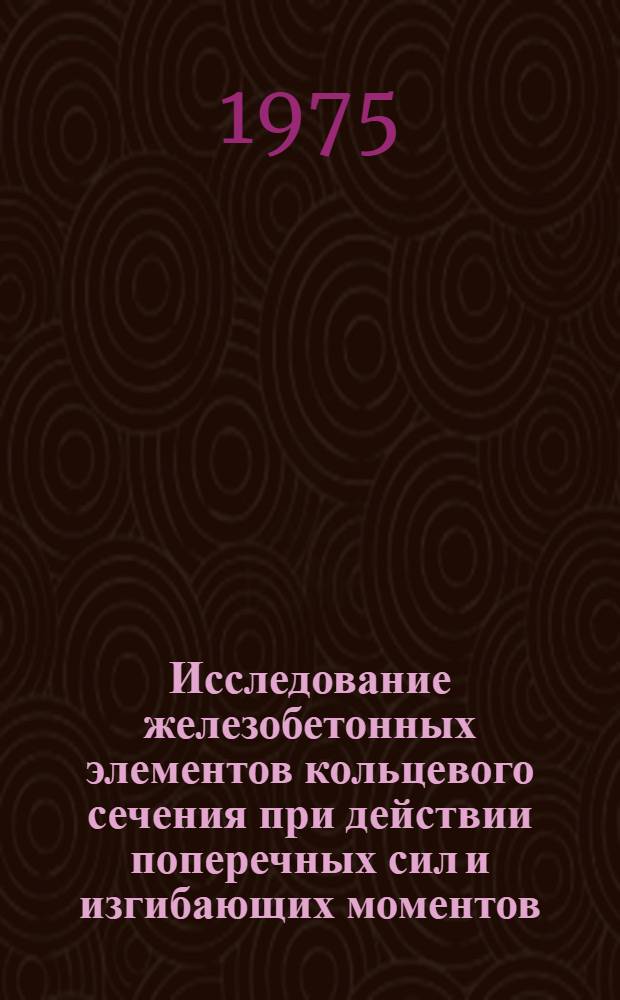 Исследование железобетонных элементов кольцевого сечения при действии поперечных сил и изгибающих моментов : Автореф. дис. на соиск. учен. степени канд. техн. наук : (05.23.01)